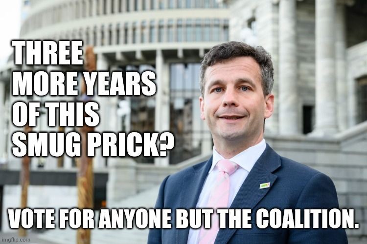 Photo of notorious arrogant prick David Seymour

Text reads
Three more years of this smug prick?

Vote for anyone but the Coalition.